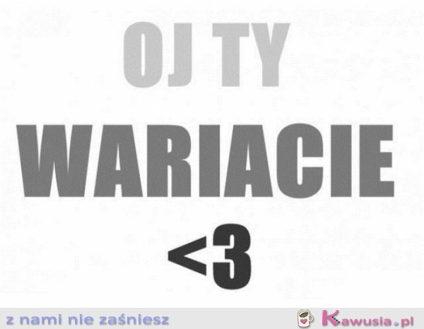 Oj Ty wariacie