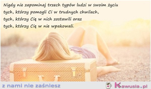 Nigdy nie zapominaj trzech typów ludzi