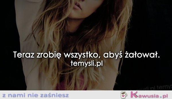 Teraz zrobię wszystko...