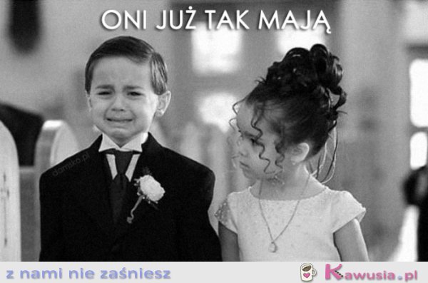 Oni już tak mają...