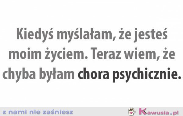 Kiedyś myślałam, że...