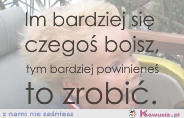 Im bardziej się czegoś boisz...