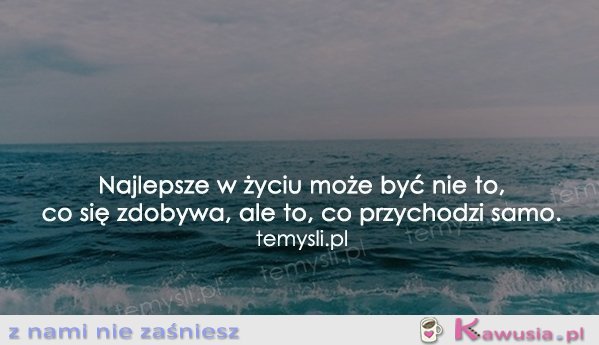 Najlepsze w życiu może być nie to, co...