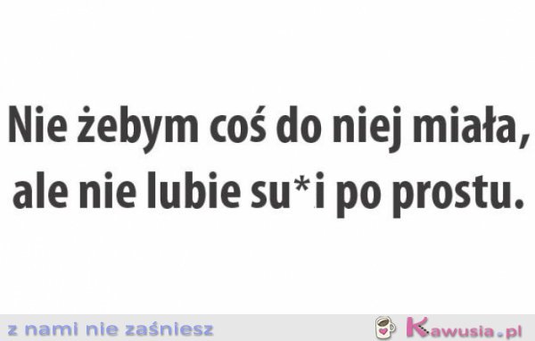Nie żebym coś do niej miała...