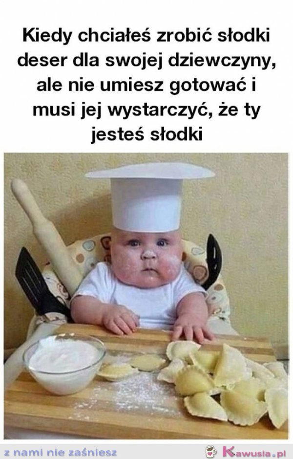 Kiedy chciałeś zrobić słodki deser