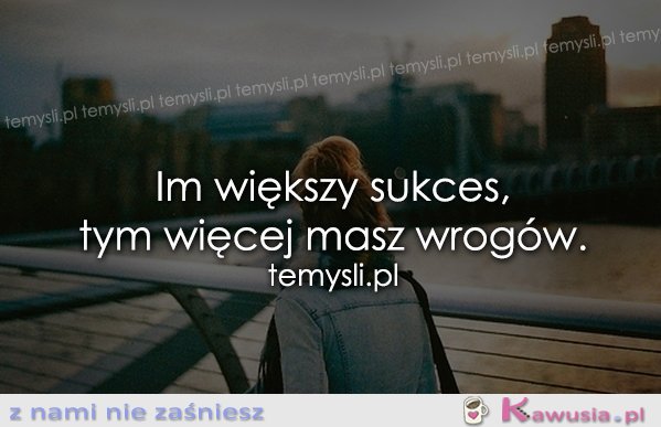 Im większy sukces...