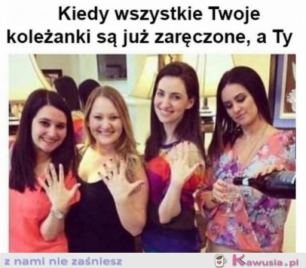 Kiedy wszystkie twoje koleżanki