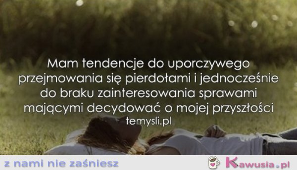 Mam tendencję do...