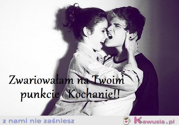 Zwariowałam na Twoim punkcie kochanie!
