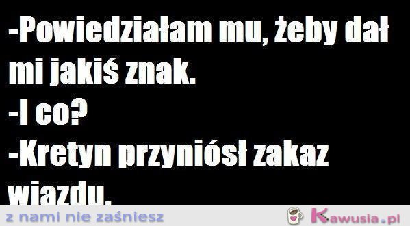 Powiedziałam mu, żeby dał mi jakiś znak...
