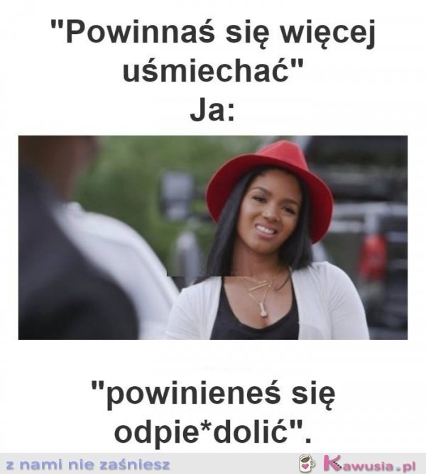 Powinnaś się więcej uśmiechać