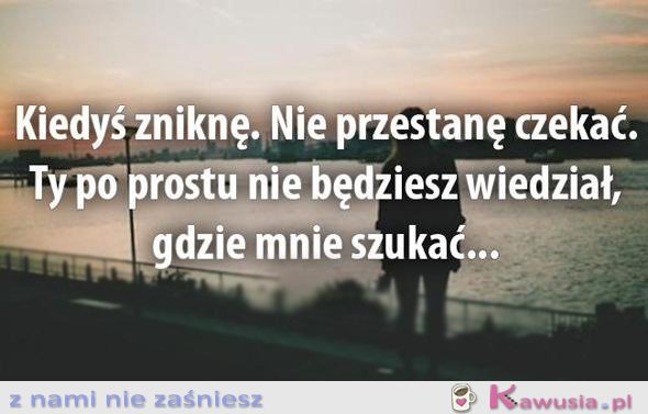 Kiedyś zniknę..