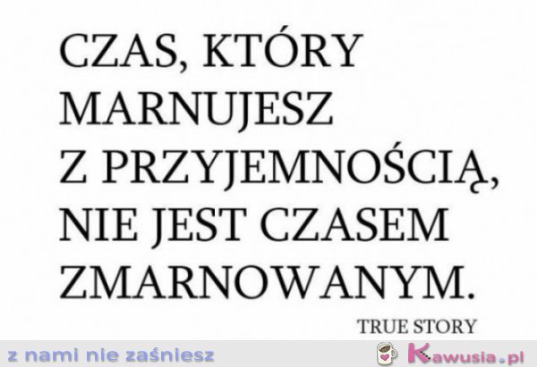 Czas, który marnujesz z przyjemnością