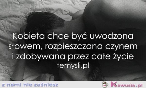 Kobieta chce być uwodzona słowem...