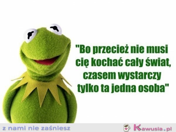 Bo przecież nie musi cię kochać świat