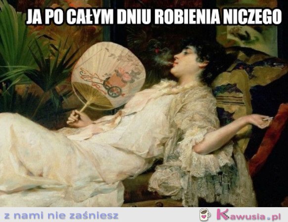 JA PO CAŁYM DNIU ROBIENIA NICZEGO