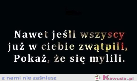 Pokaż, że się mylili.