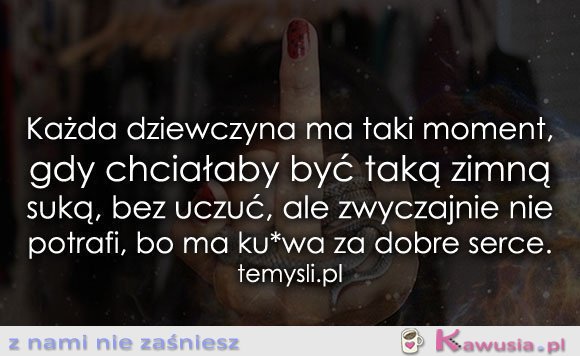 Każda dziewczyna ma taki moment, gdy...