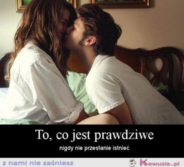 To co jest prawdziwe...