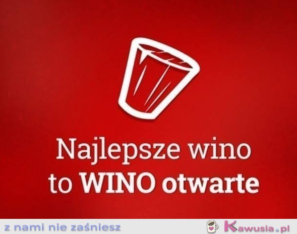 Najlepsze wino to...