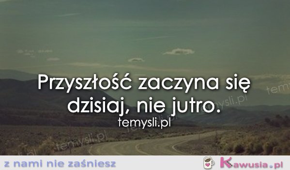 Przyszłość zaczyna się dziś...