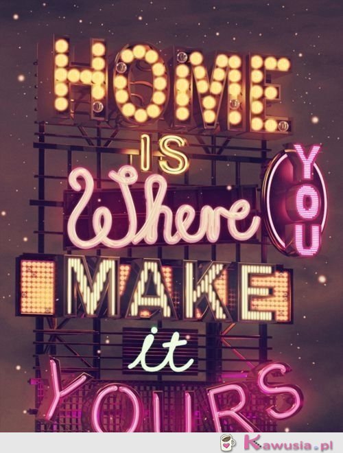 Dom jest tam, gdzie go stworzysz