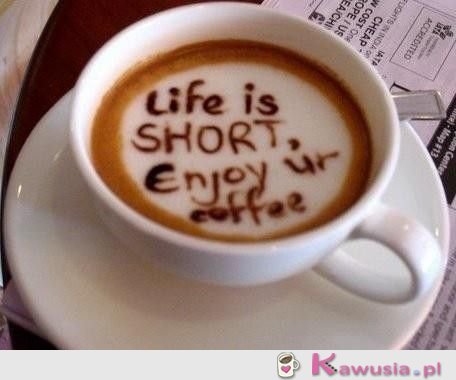 Life is short...