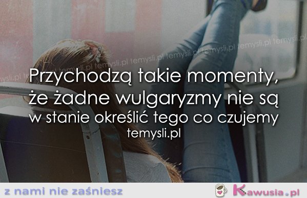 Przychodzą takie momenty