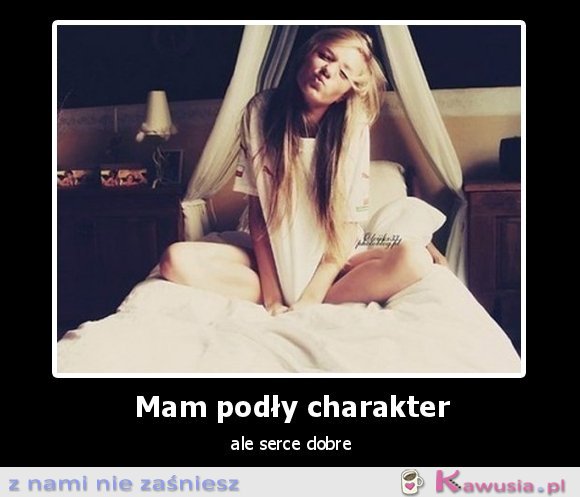 Mam podły charakter, ale