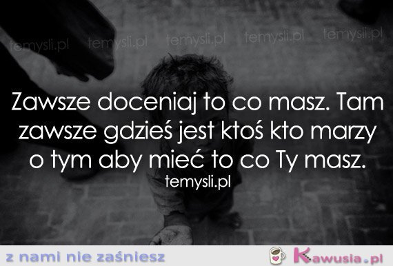 Zawsze doceniaj to co masz