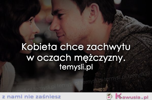 Kobieta chce zachwytu...