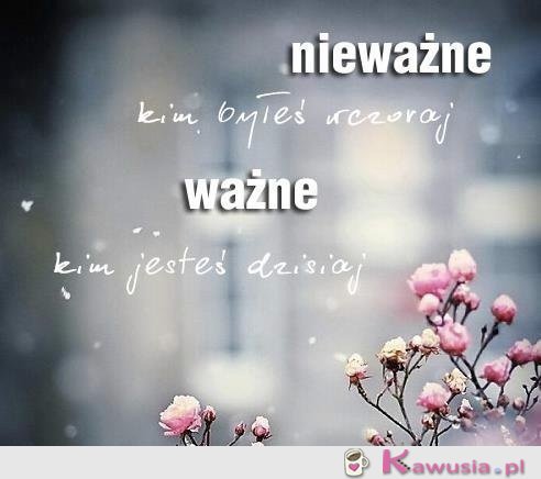 Nieważne kim byłeś
