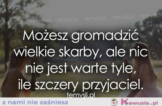 Możesz gromadzić wielkie skarby...