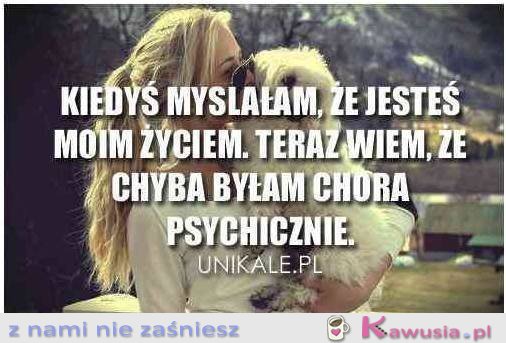 Chyba byłam chora psychicznie