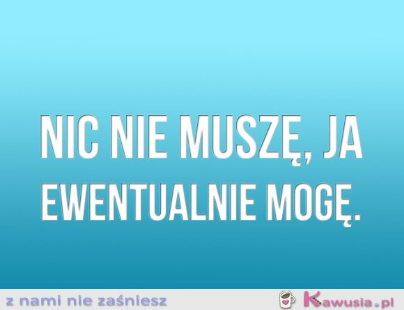 Nic nie muszę