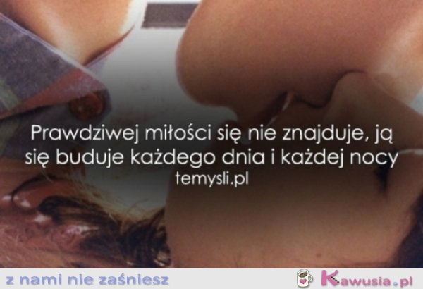 Prawdziwą miłość się buduje...