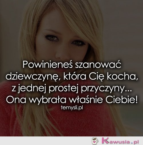 Powinieneś szanować dziewczynę, która Cię kocha...
