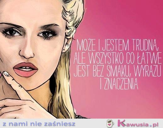 Może i jestem trudna, ale...