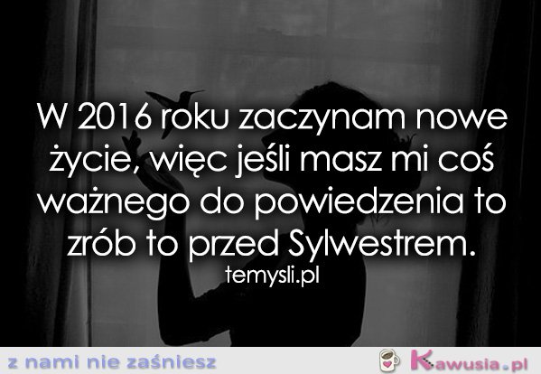 W 2016 roku zaczynam nowe życie, więc...