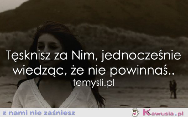 Tęsknisz za nim...