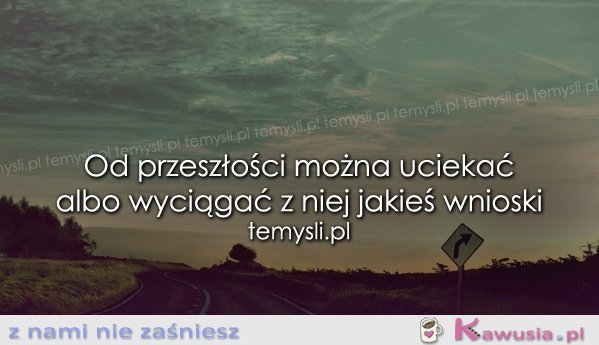 Od przeszłości można uciekać albo...