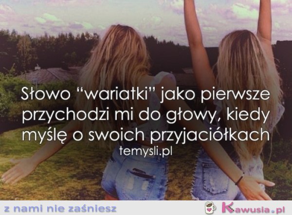 Kiedy myślę o swoich przyjaciółkach...