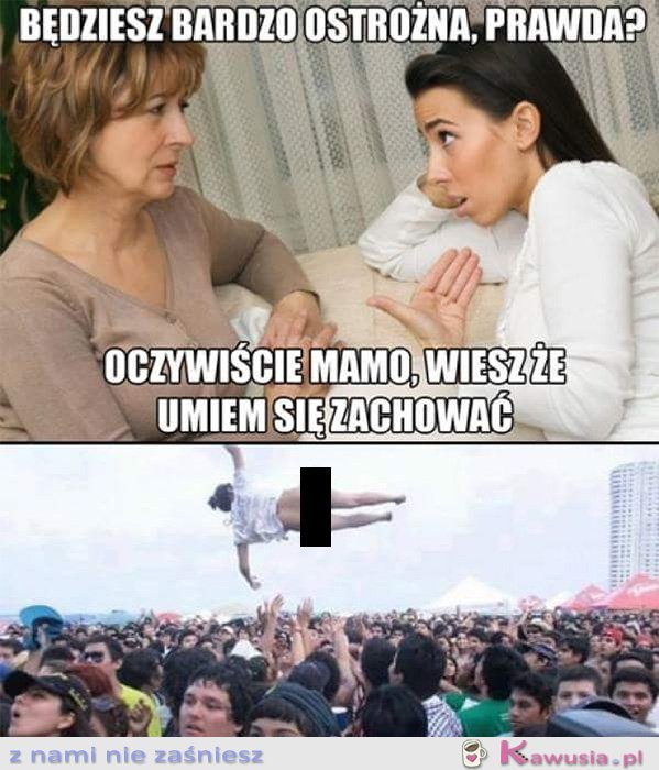 Będziesz, bardzo ostrożna prawda?