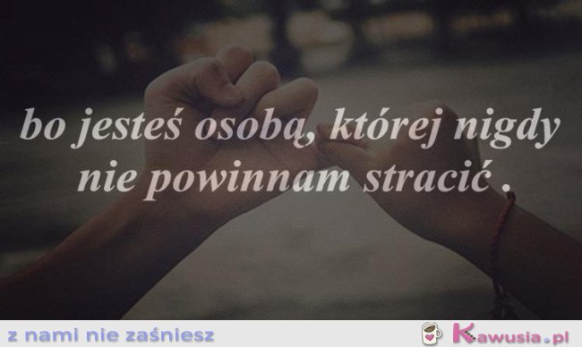 No właśnie... Pamiętaj <3