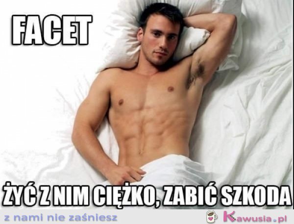 Ciężko żyć z facetem, ale