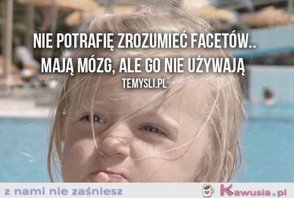 Nie potrafię zrozumieć facetów..