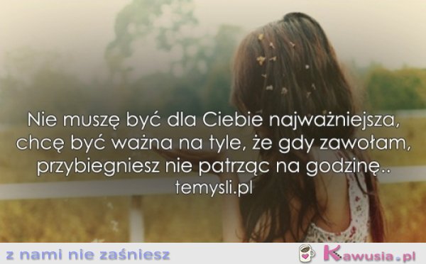 Nie muszę być dla Ciebie najważniejsza...