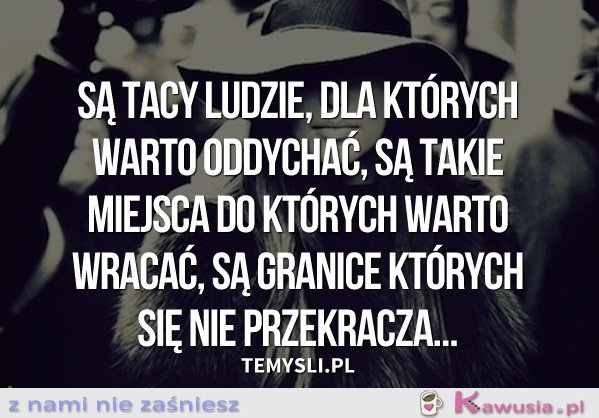 Są tacy ludzie, dla których warto...