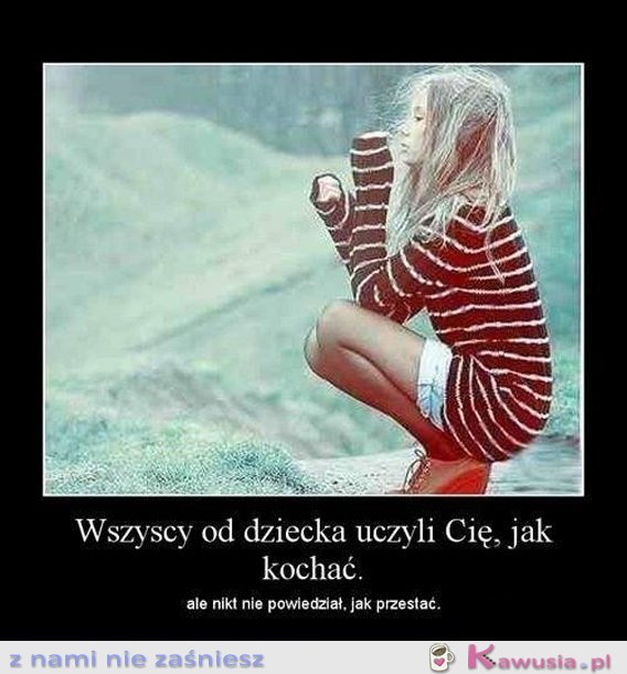 Wszyscy od dziecka uczyli Cię...