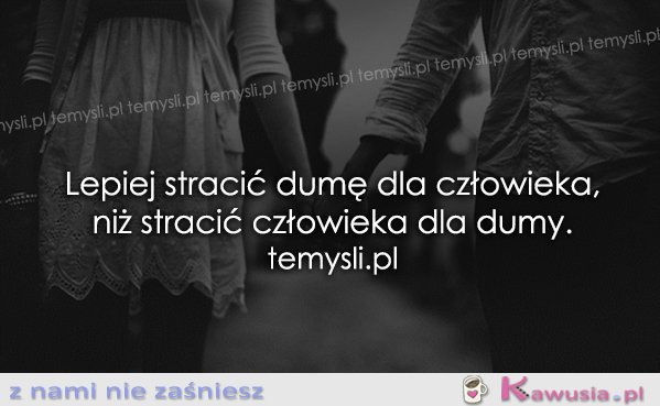 Lepiej stracić dumę dla człowieka, niż..
